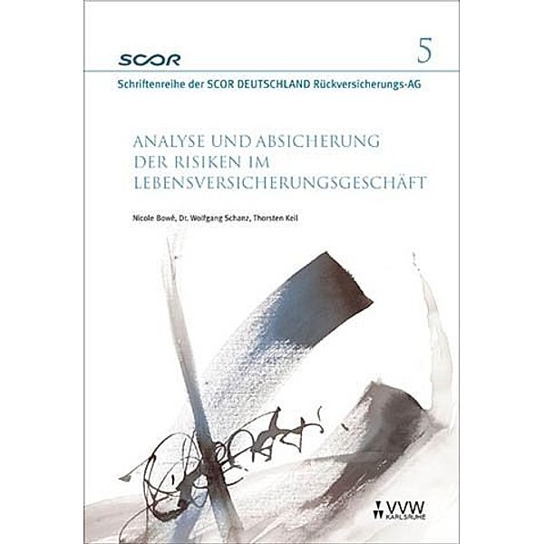 Analyse und Absicherung der Risiken im Lebensversicherungsgeschäft, Nicole Bowé, Wolfgang Schanz, Thorsten Keil