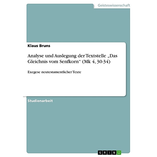 Analyse und Auslegung der Textstelle  Das Gleichnis vom Senfkorn (Mk 4, 30-34), Klaus Bruns