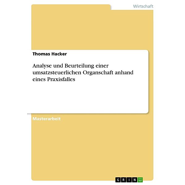 Analyse und Beurteilung einer umsatzsteuerlichen Organschaft anhand eines Praxisfalles, Thomas Hacker