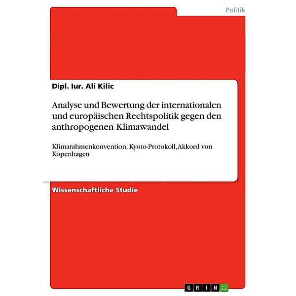 Analyse und Bewertung der internationalen und europäischen Rechtspolitik gegen den anthropogenen Klimawandel, Ali Kilic