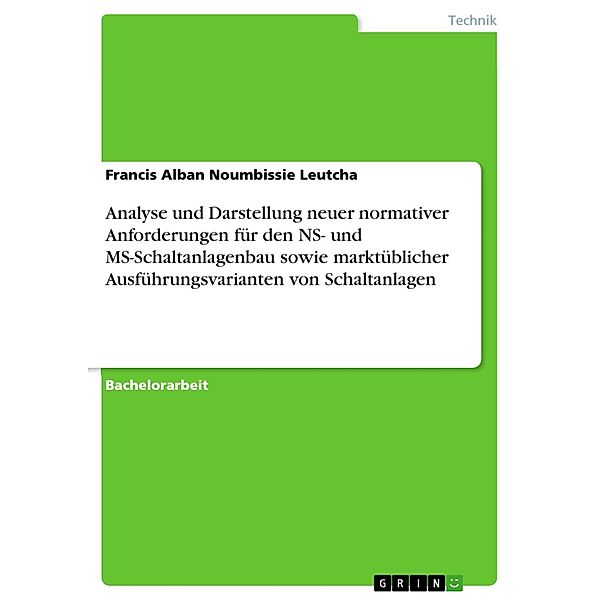 Analyse und Darstellung neuer normativer Anforderungen für den NS- und MS-Schaltanlagenbau sowie marktüblicher Ausführungsvarianten von Schaltanlagen, Francis Alban Noumbissie Leutcha