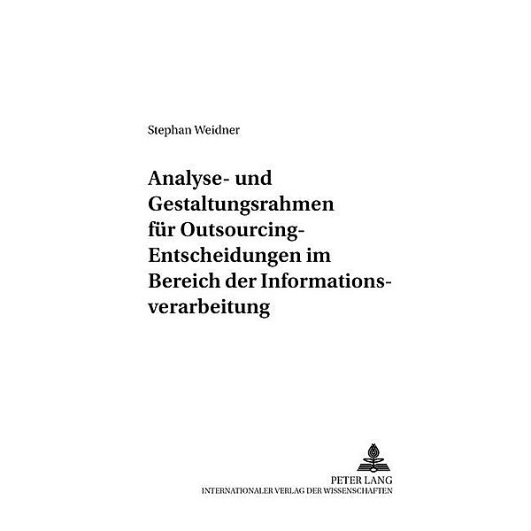 Analyse- und Gestaltungsrahmen für Outsourcing-Entscheidungen im Bereich der Informationsverarbeitung, Stephan Weidner