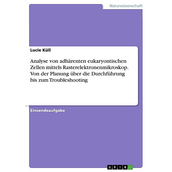 Analyse von adhärenten eukaryontischen Zellen mittels Rasterelektronenmikroskop. Von der Planung über die Durchführung bis zum Troubleshooting, Lucie Küll