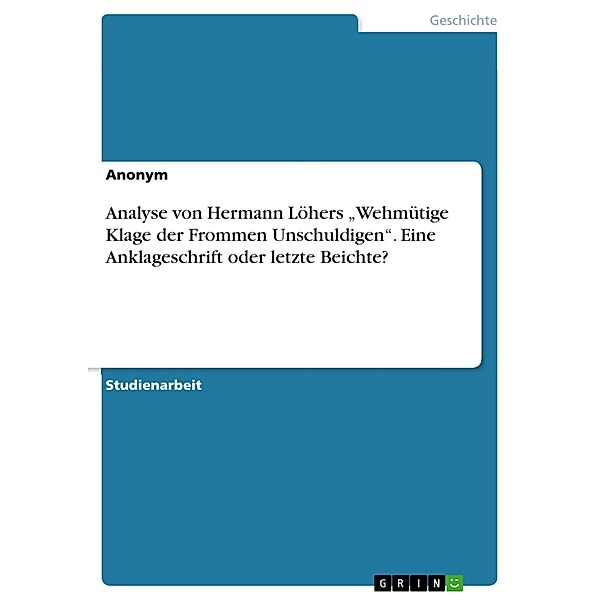 Analyse von Hermann Löhers Wehmütige Klage der Frommen Unschuldigen. Eine Anklageschrift oder letzte Beichte?