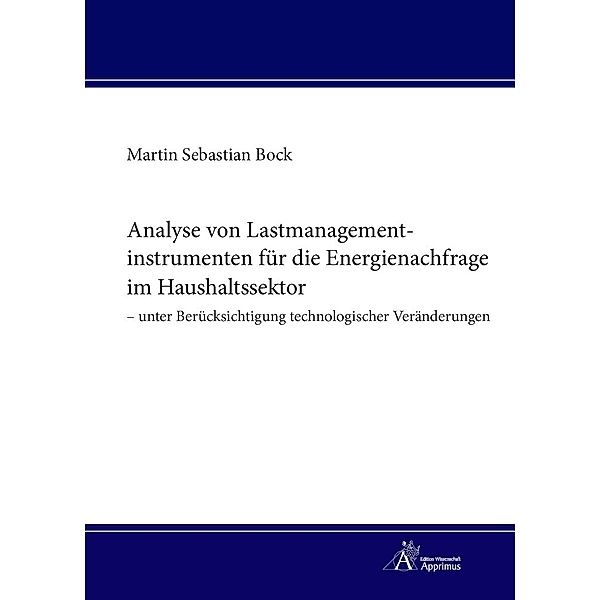 Analyse von Lastmanagementinstrumenten für die Energienachfrage im Haushaltssektor - unter Berücksichtigung technologischer Veränderungen, Martin Bock