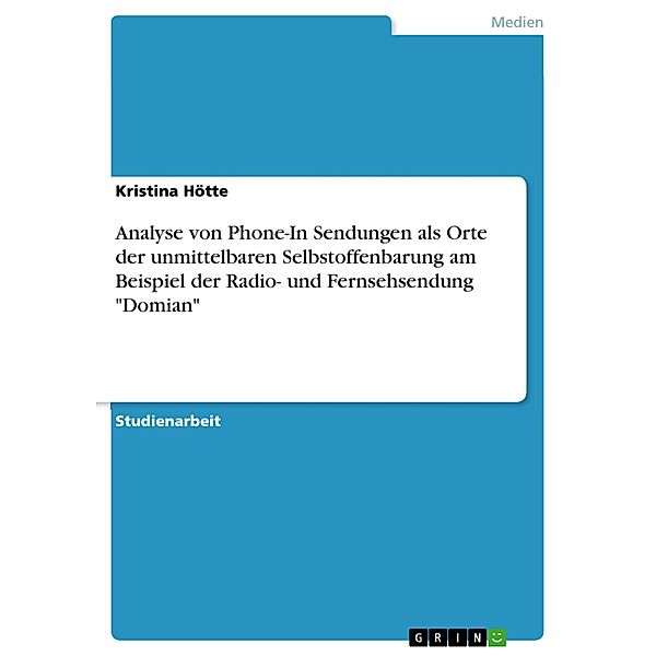 Analyse von Phone-In Sendungen als Orte der unmittelbaren Selbstoffenbarung am Beispiel der Radio- und Fernsehsendung Domian, Kristina Hötte