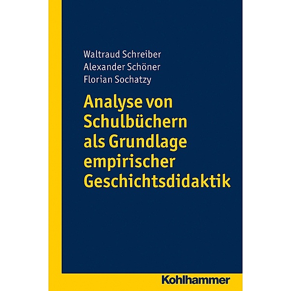 Analyse von Schulbüchern als Grundlage empirischer Geschichtsdidaktik, Waltraud Schreiber, Alexander Schöner, Florian Sochatzy