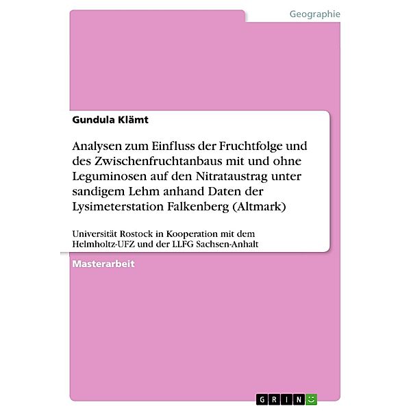 Analysen zum Einfluss der Fruchtfolge und des Zwischenfruchtanbaus mit und ohne Leguminosen auf den Nitrataustrag unter sandigem Lehm anhand Daten der Lysimeterstation Falkenberg (Altmark), Gundula Klämt