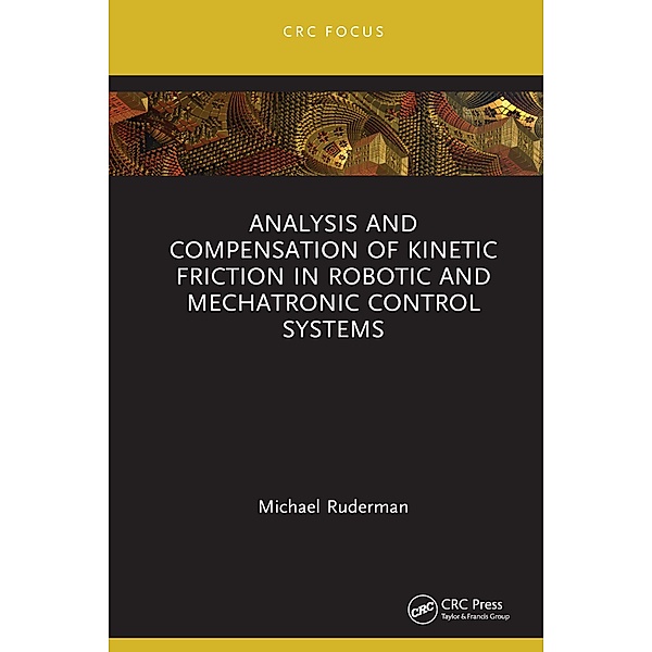Analysis and Compensation of Kinetic Friction in Robotic and Mechatronic Control Systems, Michael Ruderman