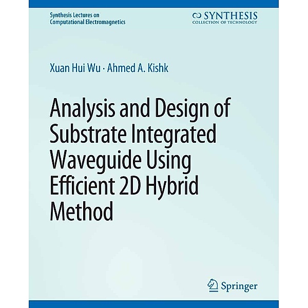 Analysis and Design of Substrate Integrated Waveguide Using Efficient 2D Hybrid Method / Synthesis Lectures on Computational Electromagnetics, Xuan Hui Wu, Ahmed Kishk