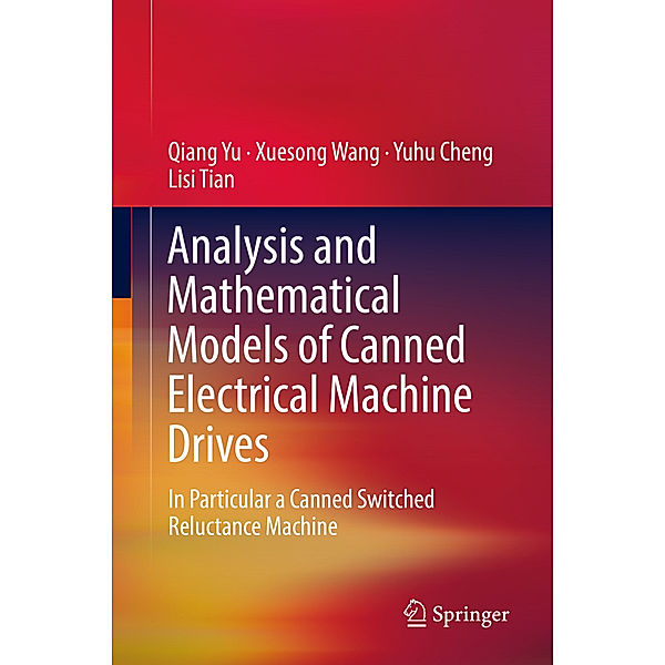 Analysis and Mathematical Models of Canned Electrical Machine Drives, Qiang Yu, Xue-Song Wang, Yuhu Cheng, Lisi Tian