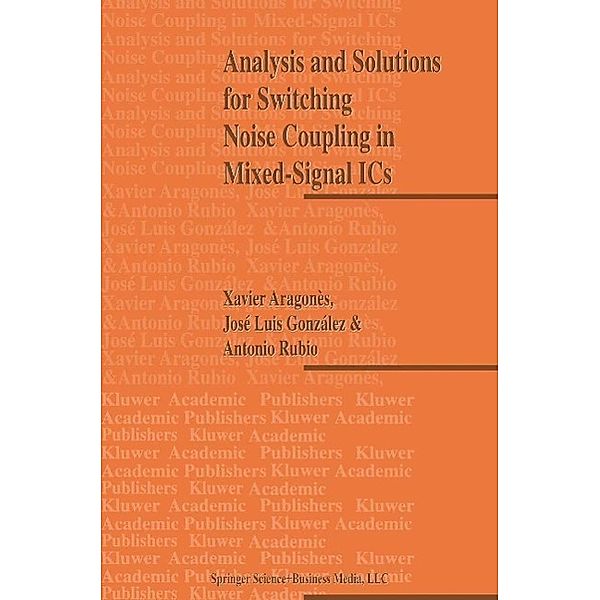 Analysis and Solutions for Switching Noise Coupling in Mixed-Signal ICs, X. Aragones, J. L. Gonzalez, Antonio Rubio