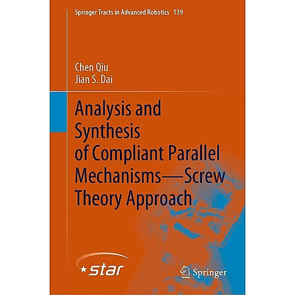 Analysis and Synthesis of Compliant Parallel Mechanisms-Screw Theory Approach / Springer Tracts in Advanced Robotics Bd.139, Chen Qiu, Jian S. Dai