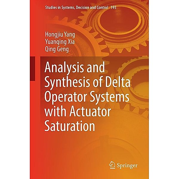 Analysis and Synthesis of Delta Operator Systems with Actuator Saturation / Studies in Systems, Decision and Control Bd.193, Hongjiu Yang, Yuanqing Xia, Qing Geng