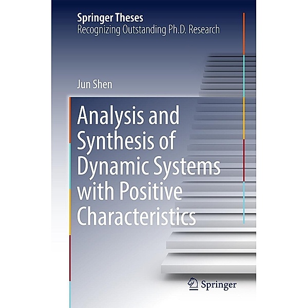 Analysis and Synthesis of Dynamic Systems with Positive Characteristics / Springer Theses, Jun Shen