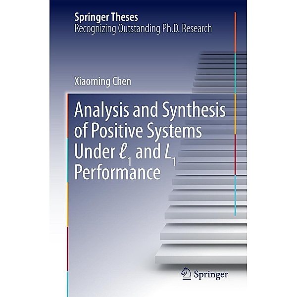 Analysis and Synthesis of Positive Systems Under l1 and L1 Performance / Springer Theses, Xiaoming Chen