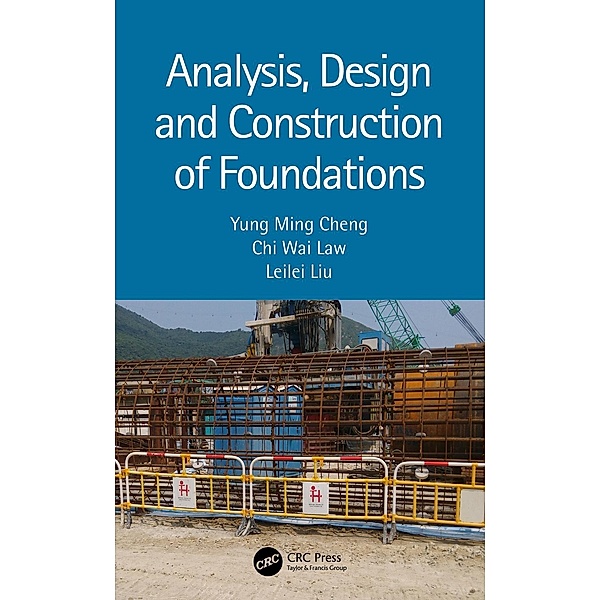 Analysis, Design and Construction of Foundations, Yung Ming Cheng, Chi Wai Law, Leilei Liu