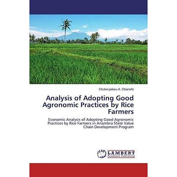 Analysis of Adopting Good Agronomic Practices by Rice Farmers, Chukwujekwu A. Obianefo