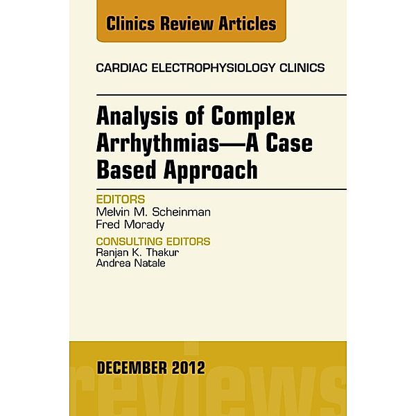 Analysis of Complex Arrhythmias-A Case Based Approach, An Issue of Cardiac Electrophysiology Clinics, Melvin M. Scheinman, Fred Morady