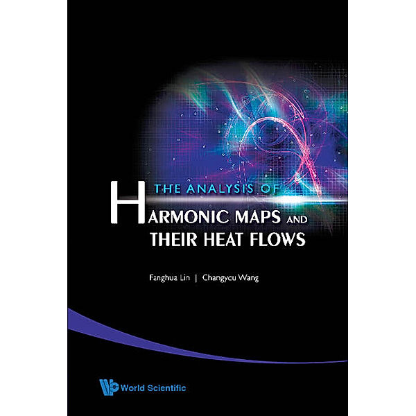 Analysis Of Harmonic Maps And Their Heat Flows, The, Changyou Wang, Fanghua Lin