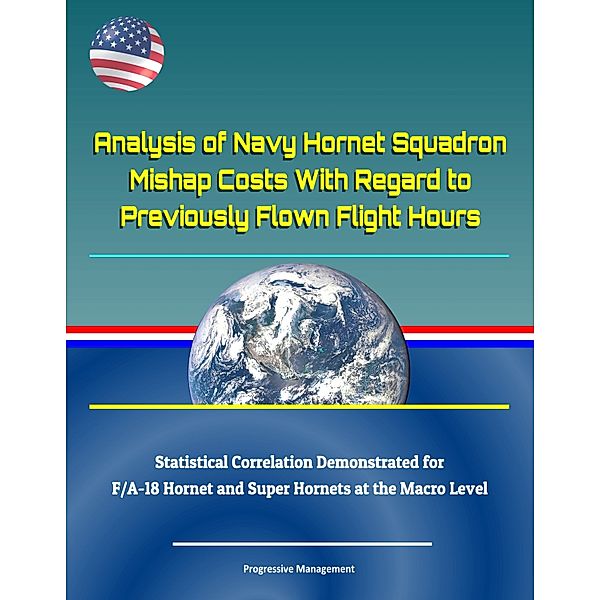 Analysis of Navy Hornet Squadron Mishap Costs With Regard to Previously Flown Flight Hours: Statistical Correlation Demonstrated for F/A-18 Hornet and Super Hornets at the Macro Level