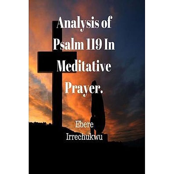 Analysis of Psalm 119 In Meditative Prayer, Ebere Irrechukwu