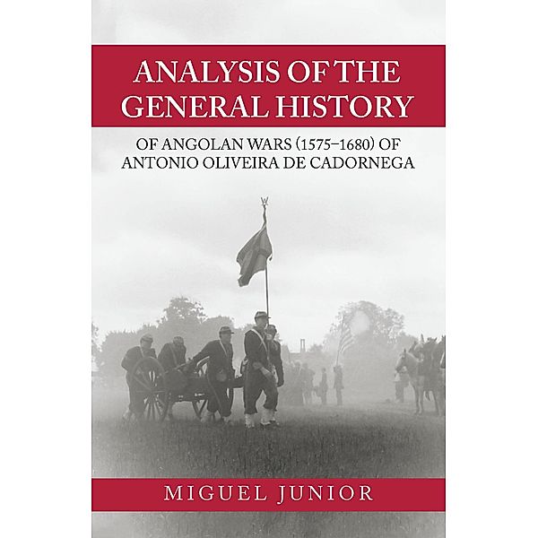 Analysis of the General History of Angolan Wars (1575-1680) of Antonio Oliveira De Cadornega, Miguel Junior