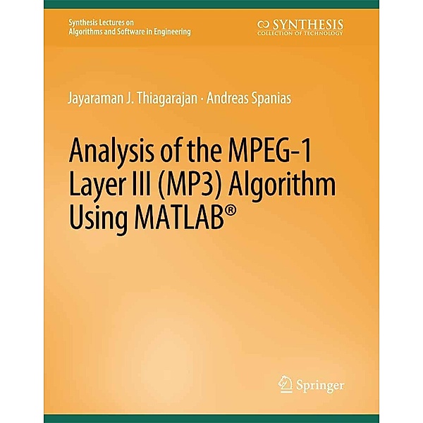 Analysis of the MPEG-1 Layer III (MP3) Algorithm using MATLAB / Synthesis Lectures on Algorithms and Software in Engineering, Andreas Spanias, Jayaraman Thiagarajan