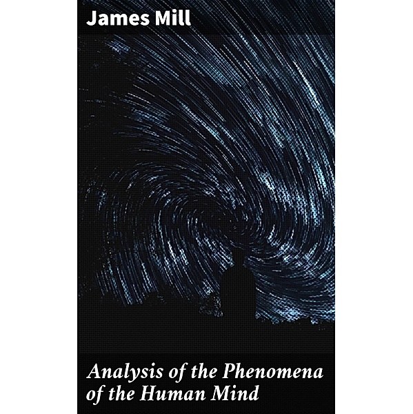 Analysis of the Phenomena of the Human Mind, James Mill