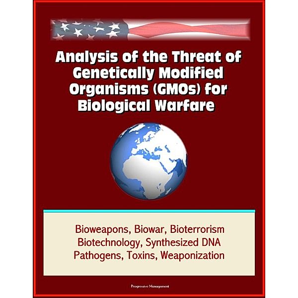 Analysis of the Threat of Genetically Modified Organisms (GMOs) for Biological Warfare - Bioweapons, Biowar, Bioterrorism, Biotechnology, Synthesized DNA, Pathogens, Toxins, Weaponization