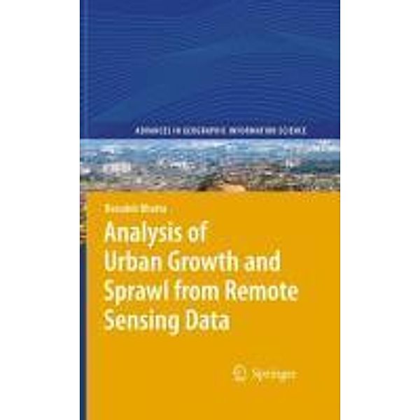 Analysis of Urban Growth and Sprawl from Remote Sensing Data / Advances in Geographic Information Science, Basudeb Bhatta