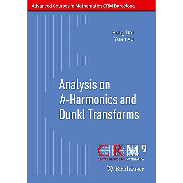 Analysis on h-Harmonics and Dunkl Transforms / Advanced Courses in Mathematics - CRM Barcelona, Feng Dai, Yuan Xu