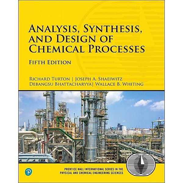 Analysis, Synthesis, and Design of Chemical Processes, Turton Richard, Shaeiwitz Joseph A., Bhattacharyya Debangsu, Whiting Wallace B.