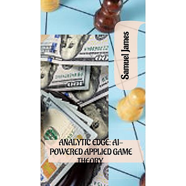 Analytic Edge: AI-powered Applied Game Theory, Samuel James