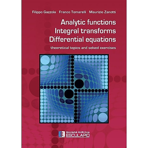 Analytic Functions Integral Transforms Differential Equations, Filippo Gazzola, Franco Tomarelli, Maurizio Zanotti