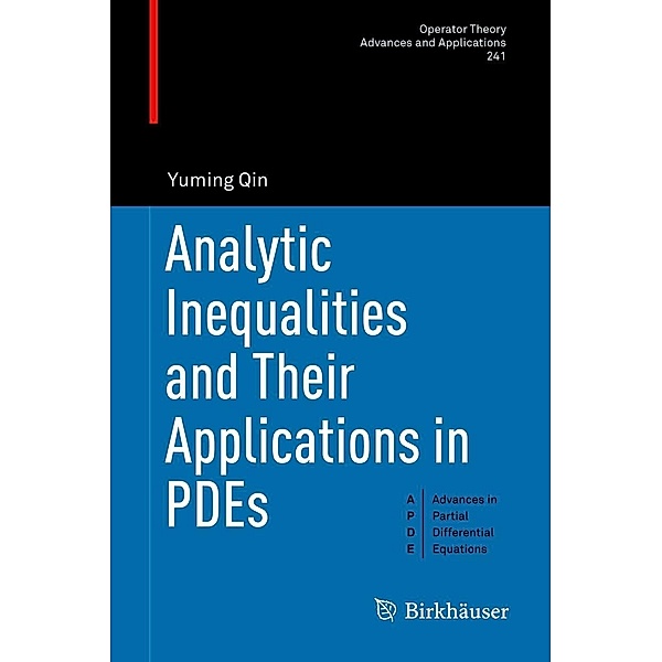 Analytic Inequalities and Their Applications in PDEs / Operator Theory: Advances and Applications Bd.241, Yuming Qin