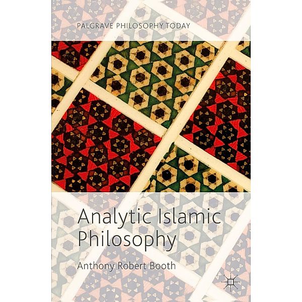 Analytic Islamic Philosophy / Palgrave Philosophy Today, Anthony Robert Booth