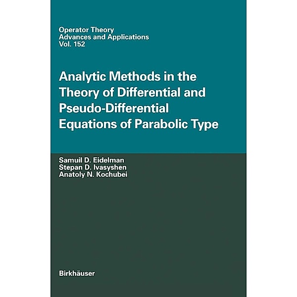 Analytic Methods In The Theory Of Differential And Pseudo-Differential Equations Of Parabolic Type / Operator Theory: Advances and Applications Bd.152, Samuil D. Eidelman, Stepan D. Ivasyshen, Anatoly N. Kochubei
