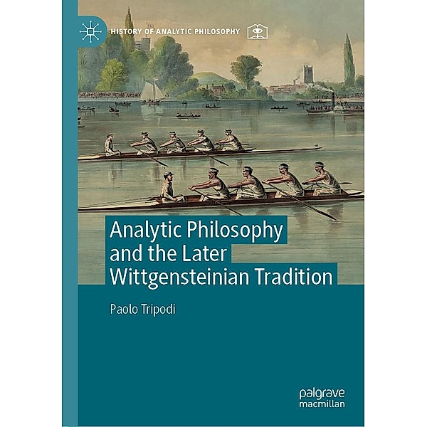 Analytic Philosophy and the Later Wittgensteinian Tradition / History of Analytic Philosophy, Paolo Tripodi