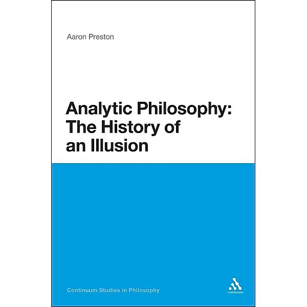 Analytic Philosophy: The History of an Illusion / Bloomsbury Studies in Philosophy, Aaron Preston