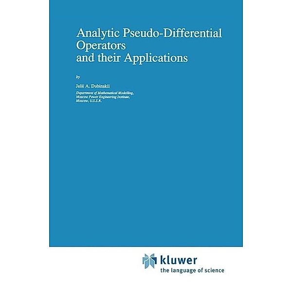 Analytic Pseudo-Differential Operators and their Applications / Mathematics and its Applications Bd.68, Julii A. Dubinskii