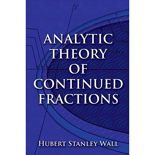 Analytic Theory of Continued Fractions / Dover Books on Mathematics, Hubert Stanley Wall