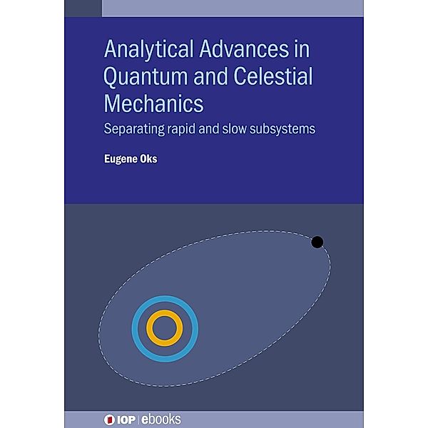 Analytical Advances in Quantum and Celestial Mechanics / IOP Expanding Physics, Eugene Oks