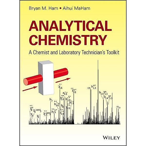 Analytical Chemistry: A Chemist and Laboratory Technician's Toolkit, Bryan M. Ham, Aihui MaHam