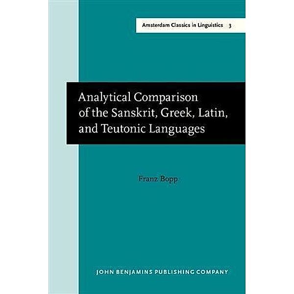 Analytical Comparison of the Sanskrit, Greek, Latin, and Teutonic Languages, shewing the original identity of their grammatical structure, Franz Bopp