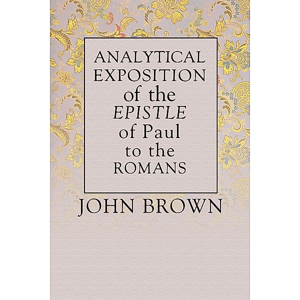 Analytical Exposition of Paul the Apostle to the Romans, John Brown