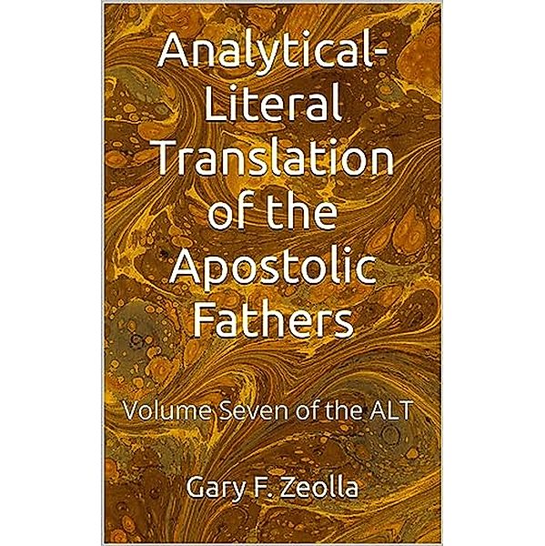 Analytical Literal Translation of the Apostolic Fathers - Volume Seven of the Alt, Gary F. Zeolla