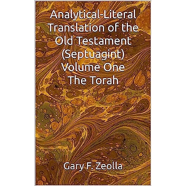 Analytical-Literal Translation of the Old Testament (Septuagint) - Volume One - The Torah, Gary F. Zeolla