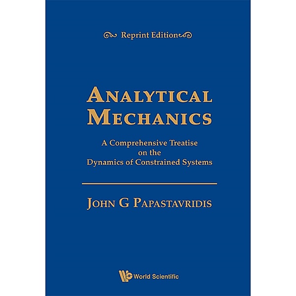 Analytical Mechanics: A Comprehensive Treatise On The Dynamics Of Constrained Systems (Reprint Edition), John G Papastavridis