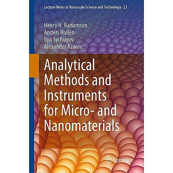 Analytical Methods and Instruments for Micro- and Nanomaterials / Lecture Notes in Nanoscale Science and Technology Bd.23, Henry H. Radamson, Anders Hallén, Ilya Sychugov, Alexander Azarov